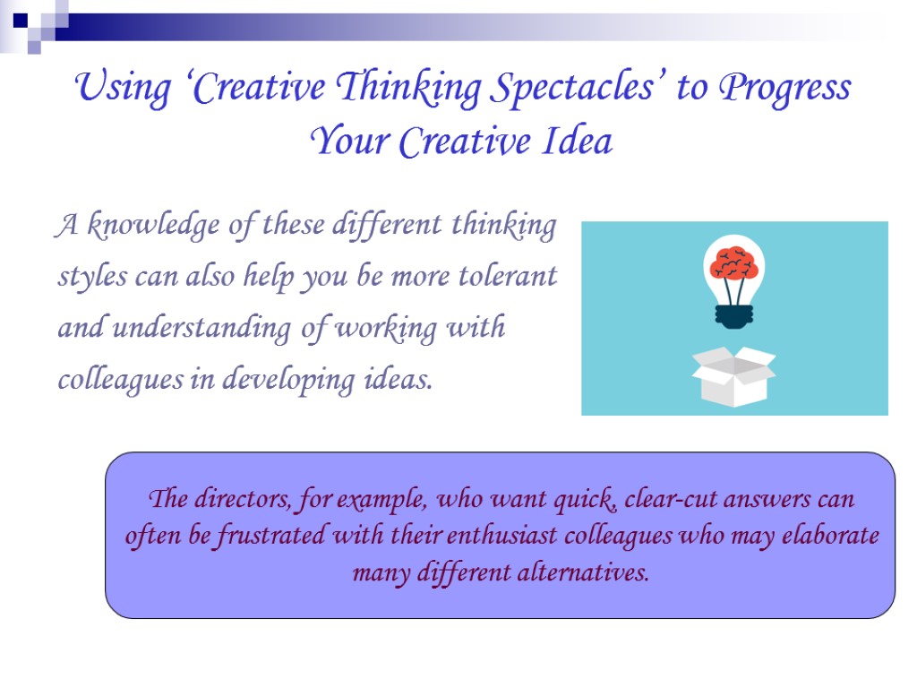 Using ‘Creative Thinking Spectacles’ to Progress Your Creative Idea A knowledge of these different